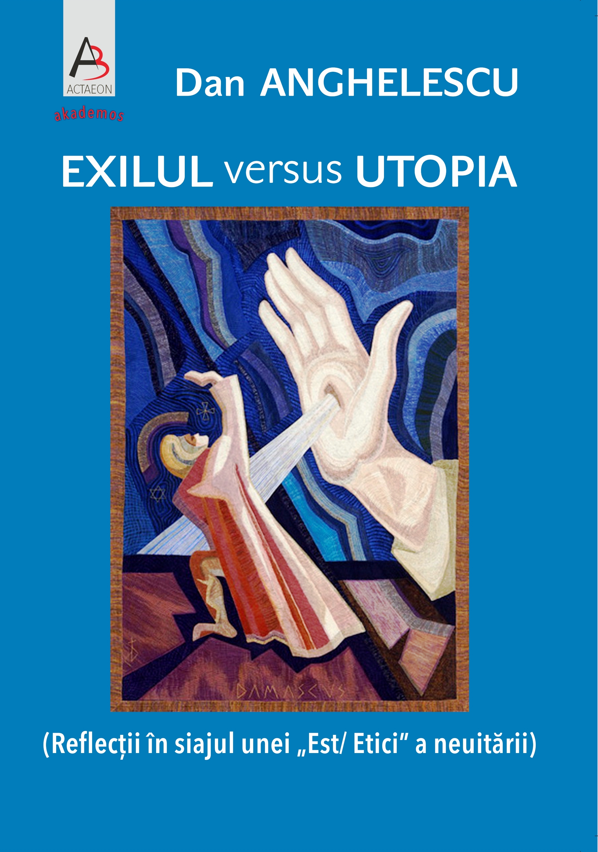 DAN ANGHELESCU EXILUL VERSUS UTOPIA
REFLECțII îN SIAJUL UNEI „EST/ ETICI” A NEUITăRII